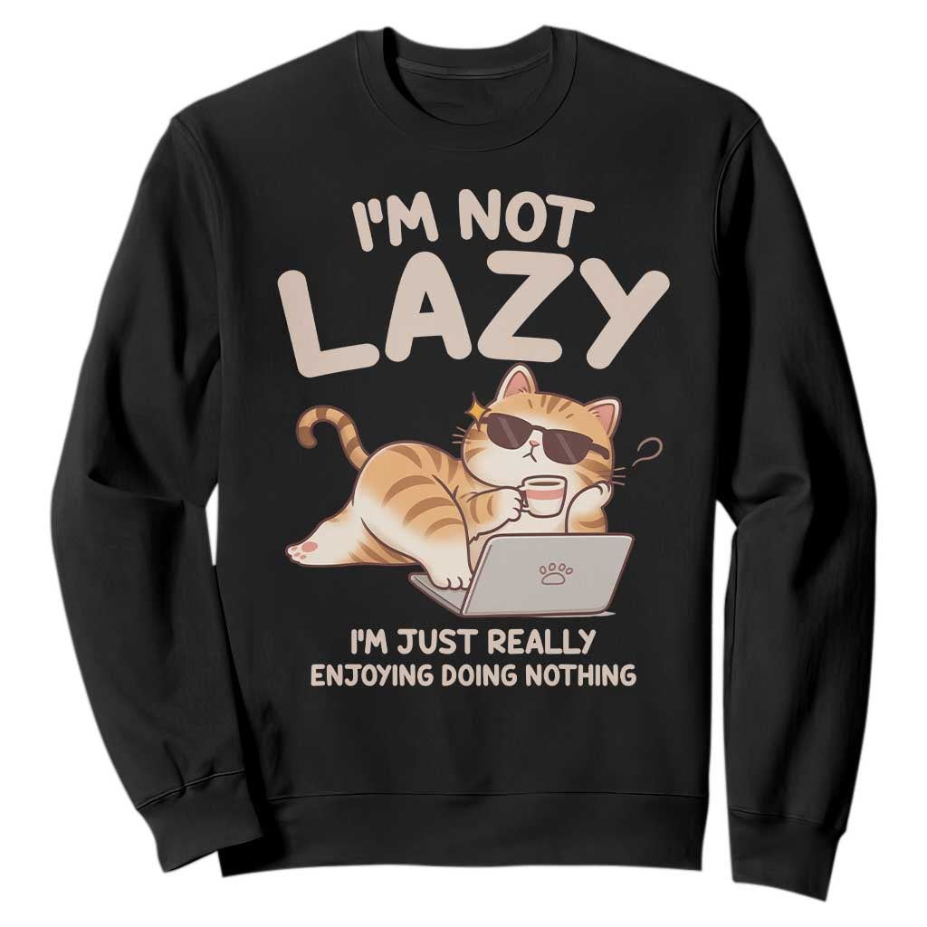 Funny Lazy Cat Sweatshirt I'm Not Lazy I'm Just Really Enjoying Doing Nothing TS12 Black Print Your Wear