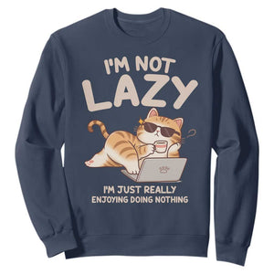 Funny Lazy Cat Sweatshirt I'm Not Lazy I'm Just Really Enjoying Doing Nothing TS12 Navy Print Your Wear