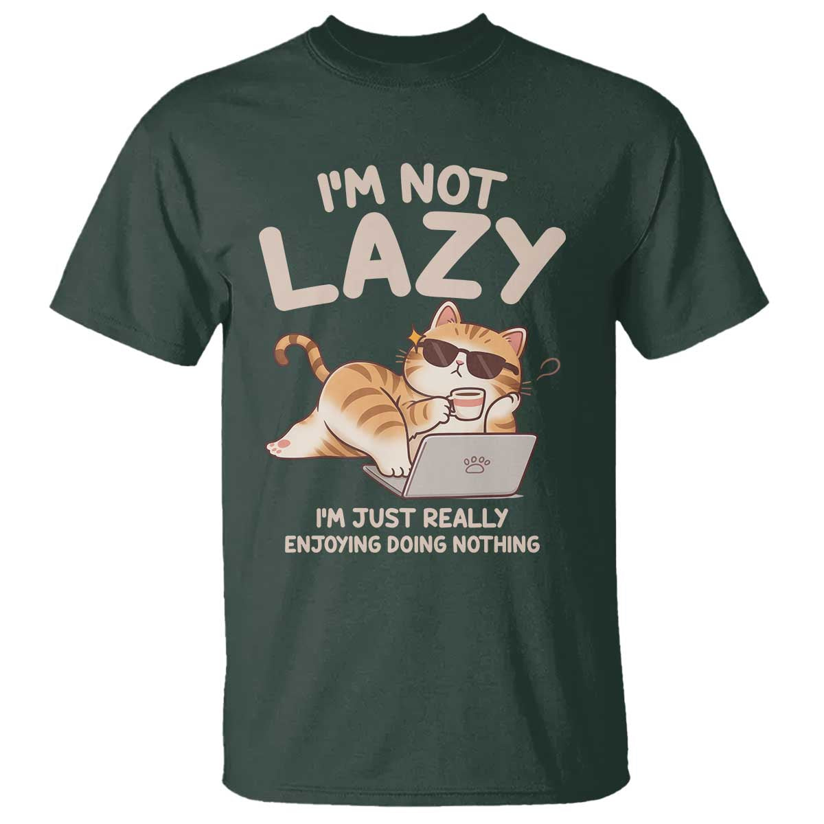 Funny Lazy Cat T Shirt I'm Not Lazy I'm Just Really Enjoying Doing Nothing TS12 Dark Forest Green Print Your Wear