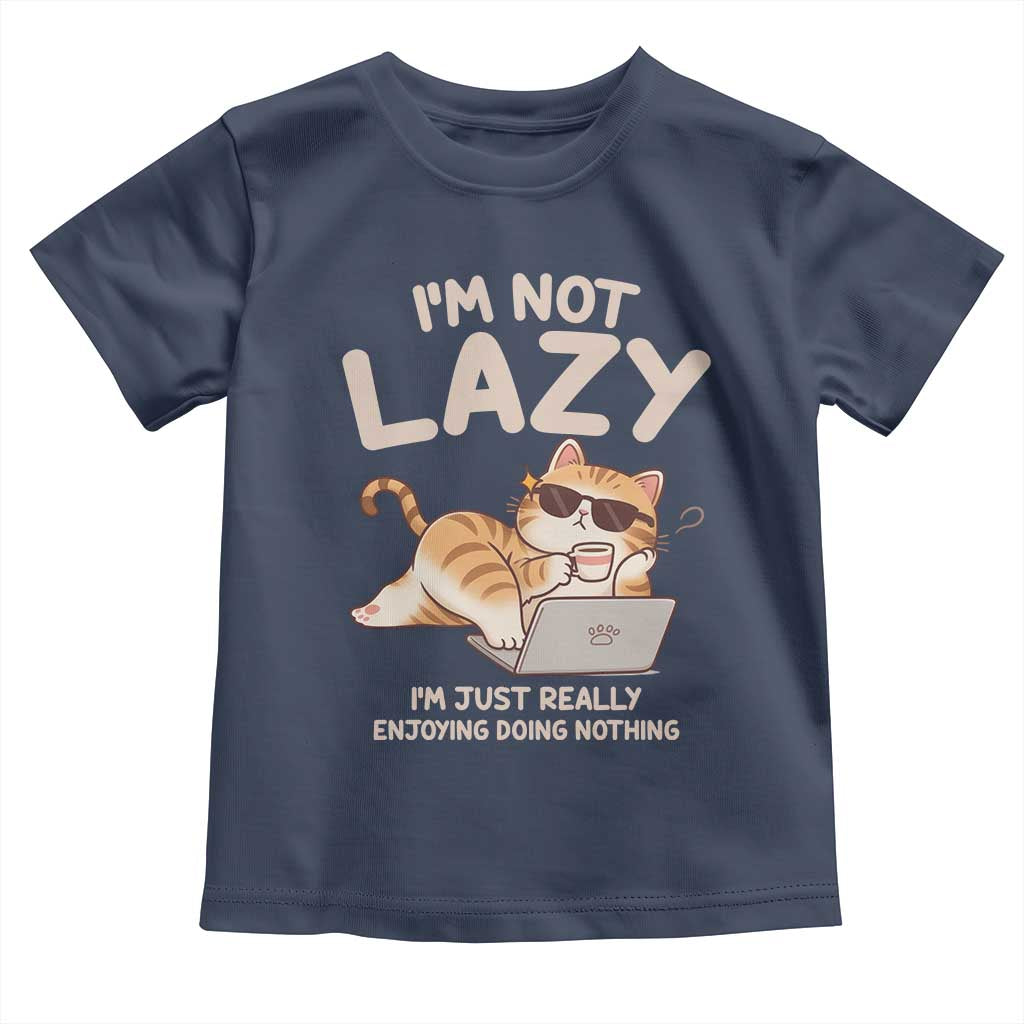 Funny Lazy Cat Toddler T Shirt I'm Not Lazy I'm Just Really Enjoying Doing Nothing TS12 Navy Print Your Wear