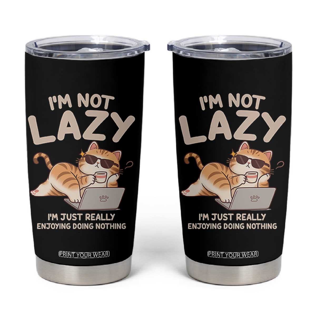 Funny Lazy Cat Tumbler Cup I'm Not Lazy I'm Just Really Enjoying Doing Nothing TS12 Black Print Your Wear