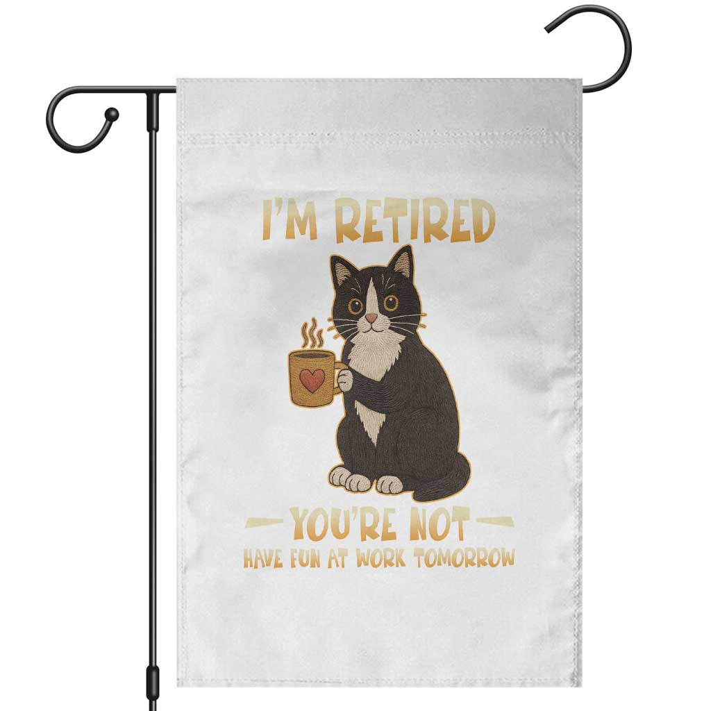 Funny I Am Retired You Are Not Have Fun At Work Tomorrow Garden Flag Black Cat TS12 White Print Your Wear