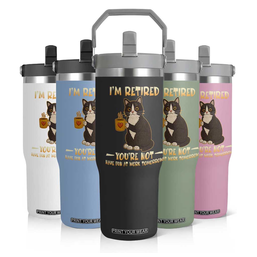 Funny I Am Retired You Are Not Have Fun At Work Tomorrow Flip Straw Tumbler Black Cat TS12 Print Your Wear