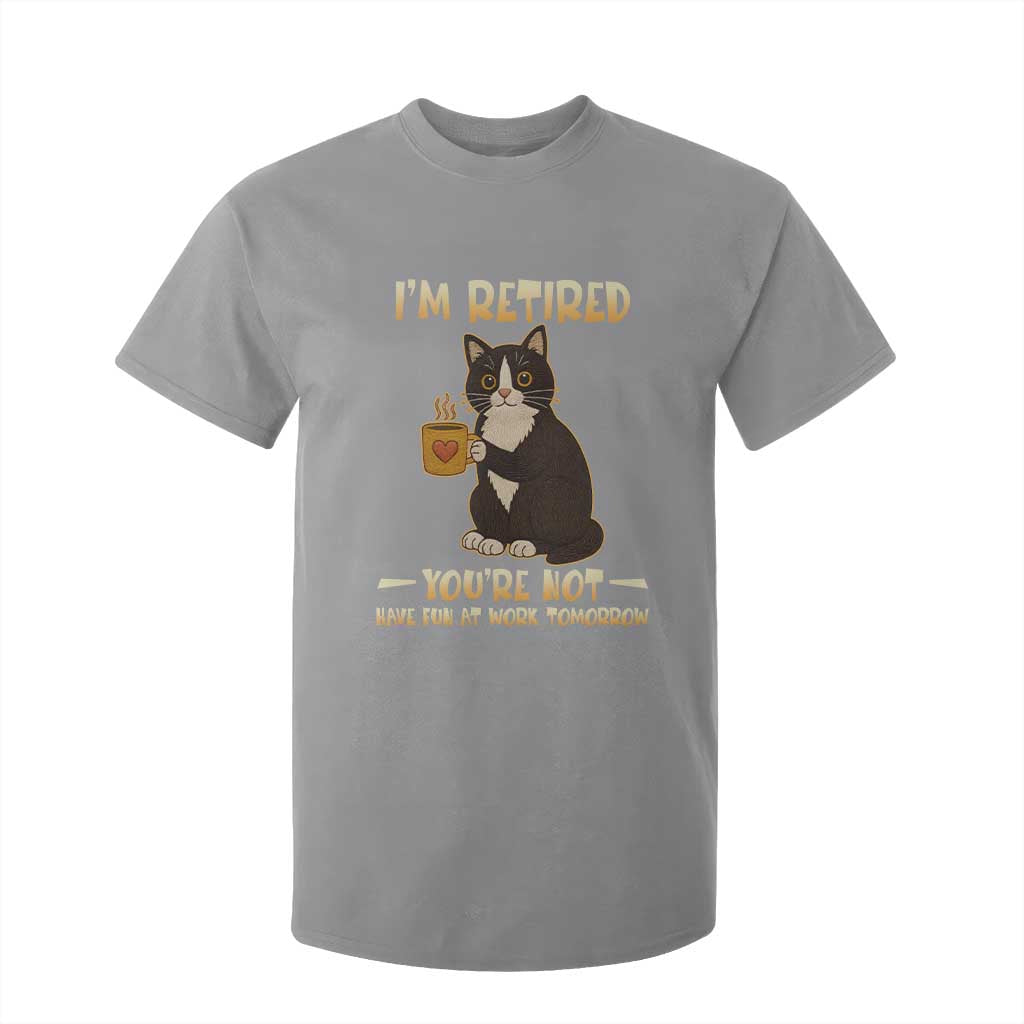 Funny I Am Retired You Are Not Have Fun At Work Tomorrow T Shirt For Kid Black Cat TS12 Sport Gray Print Your Wear