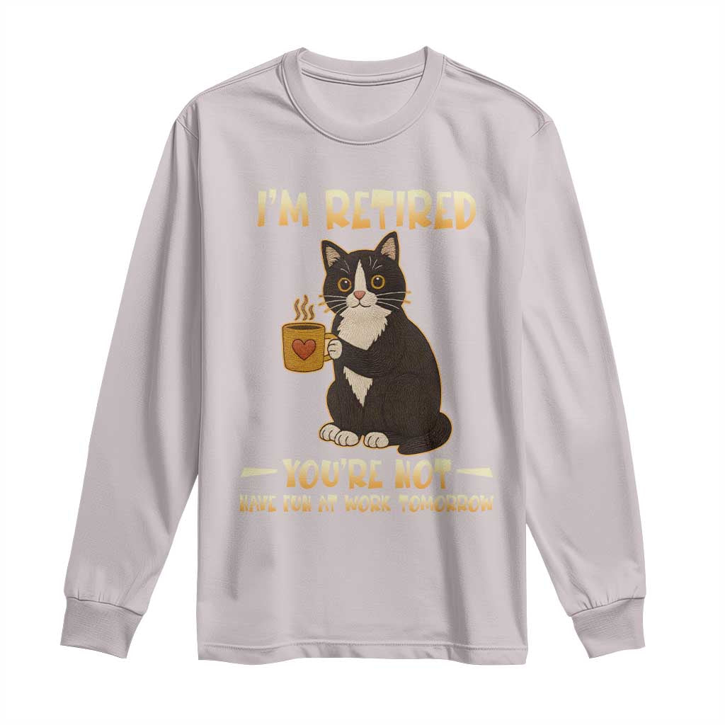 Funny I Am Retired You Are Not Have Fun At Work Tomorrow Long Sleeve Shirt Black Cat TS12 Ice Gray Print Your Wear