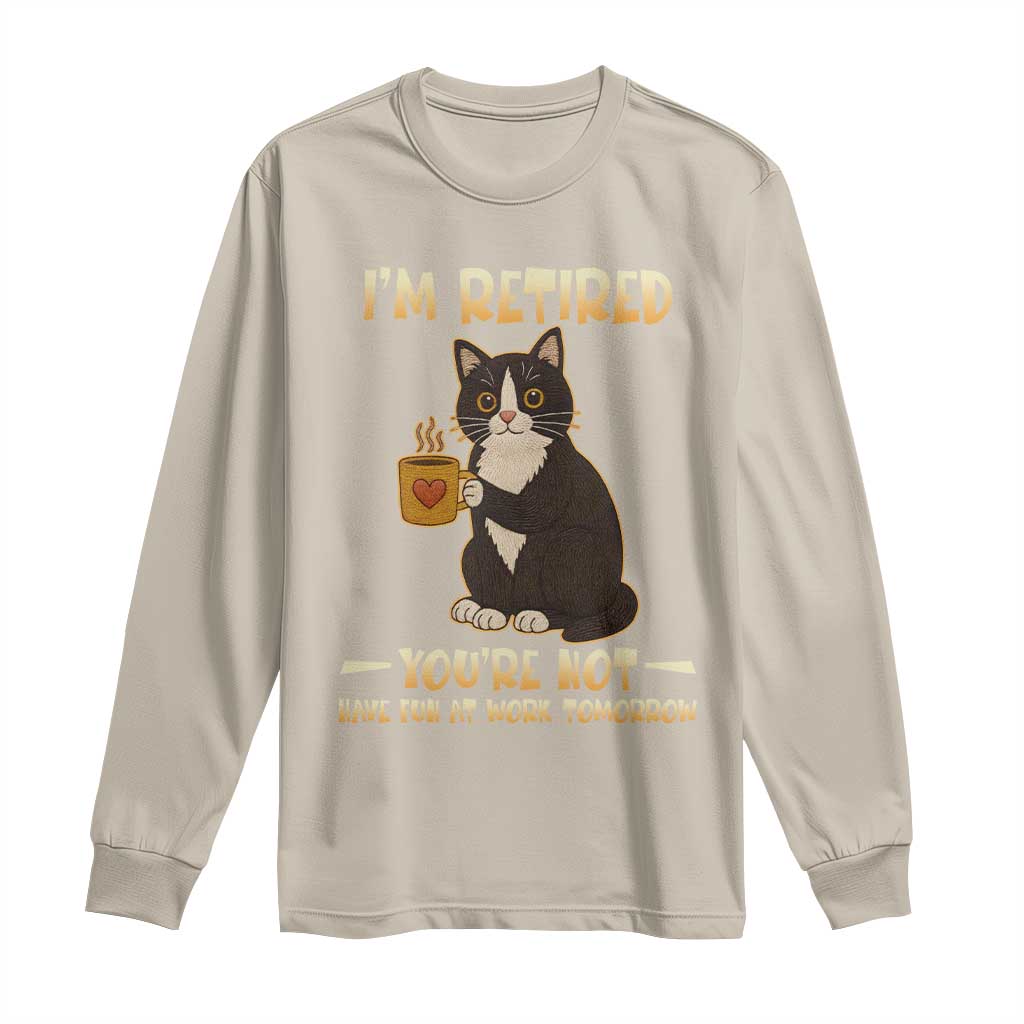 Funny I Am Retired You Are Not Have Fun At Work Tomorrow Long Sleeve Shirt Black Cat TS12 Sand Print Your Wear