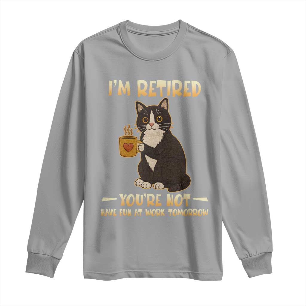 Funny I Am Retired You Are Not Have Fun At Work Tomorrow Long Sleeve Shirt Black Cat TS12 Sport Gray Print Your Wear