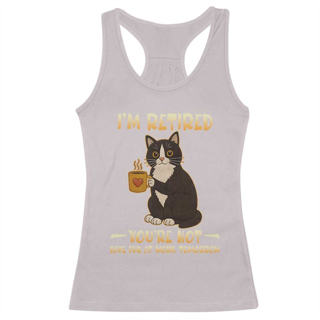 Funny I Am Retired You Are Not Have Fun At Work Tomorrow Racerback Tank Top Black Cat TS12 Ice Gray Print Your Wear