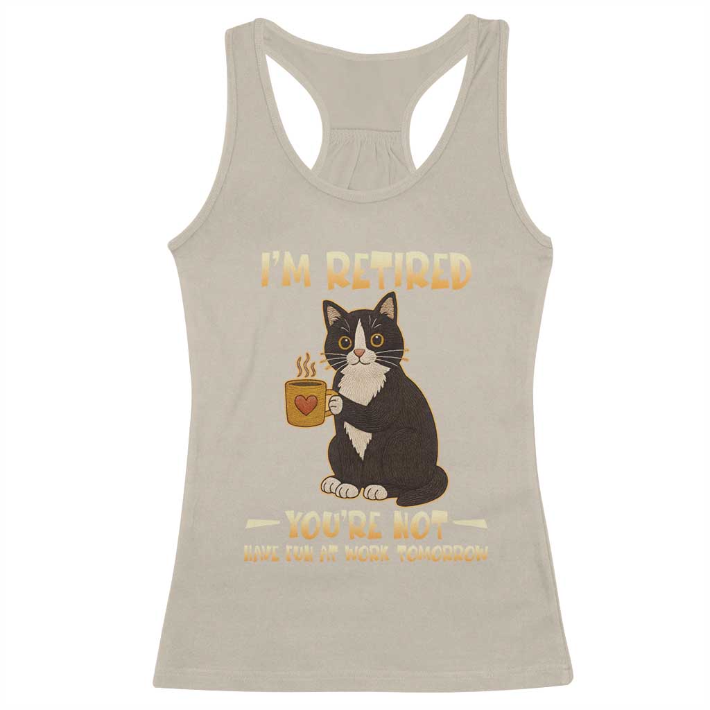 Funny I Am Retired You Are Not Have Fun At Work Tomorrow Racerback Tank Top Black Cat TS12 Sand Print Your Wear
