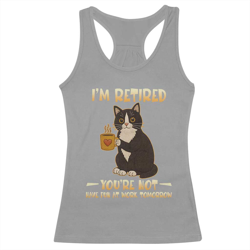 Funny I Am Retired You Are Not Have Fun At Work Tomorrow Racerback Tank Top Black Cat TS12 Sport Gray Print Your Wear