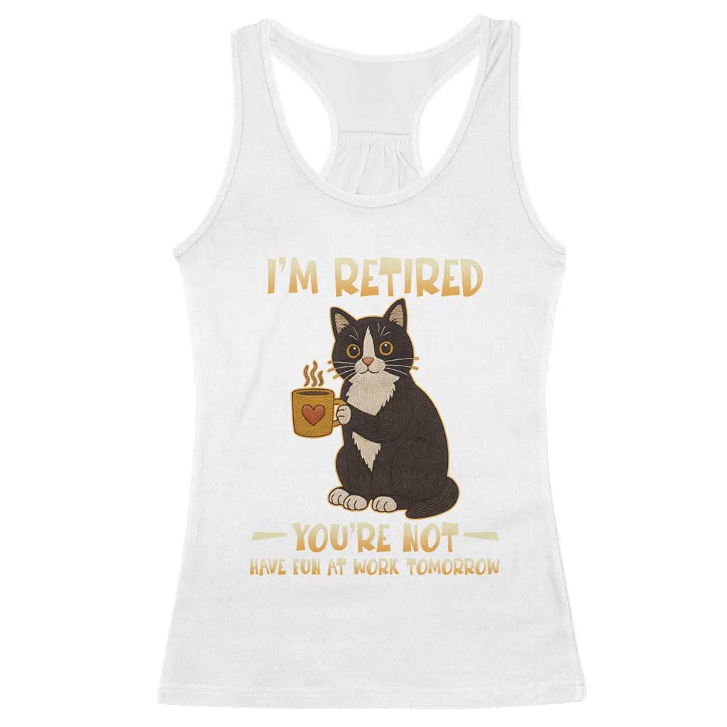 Funny I Am Retired You Are Not Have Fun At Work Tomorrow Racerback Tank Top Black Cat TS12 White Print Your Wear