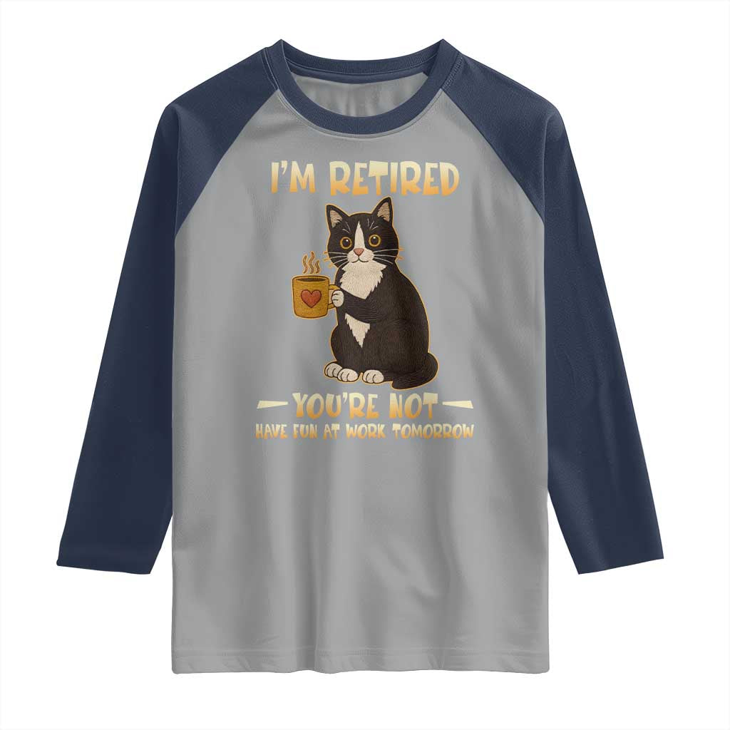 Funny I Am Retired You Are Not Have Fun At Work Tomorrow Raglan Shirt Black Cat TS12 Sport Gray Navy Print Your Wear
