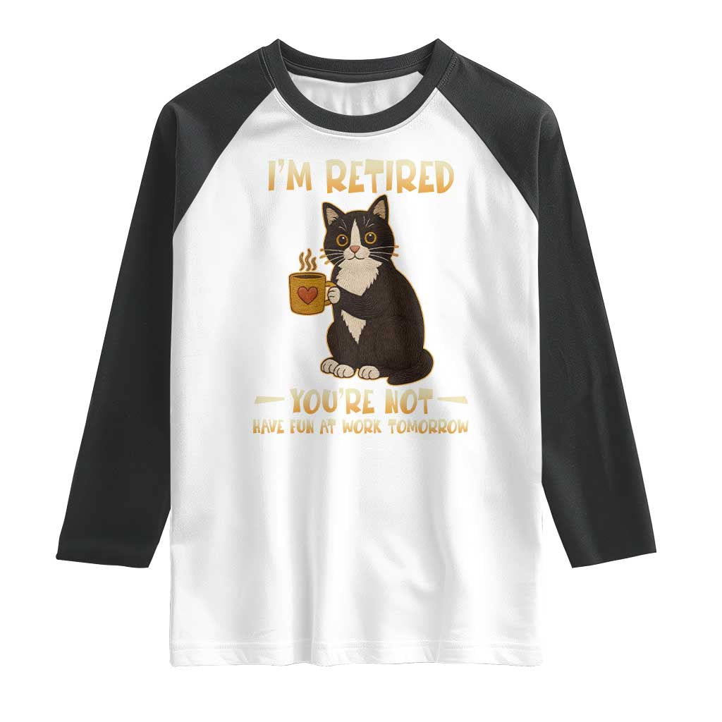 Funny I Am Retired You Are Not Have Fun At Work Tomorrow Raglan Shirt Black Cat TS12 White Black Print Your Wear
