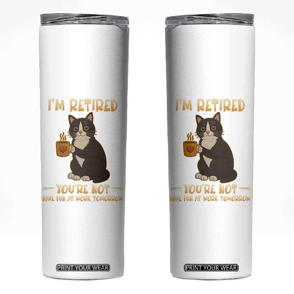 Funny I Am Retired You Are Not Have Fun At Work Tomorrow Skinny Tumbler Black Cat TS12 White Print Your Wear