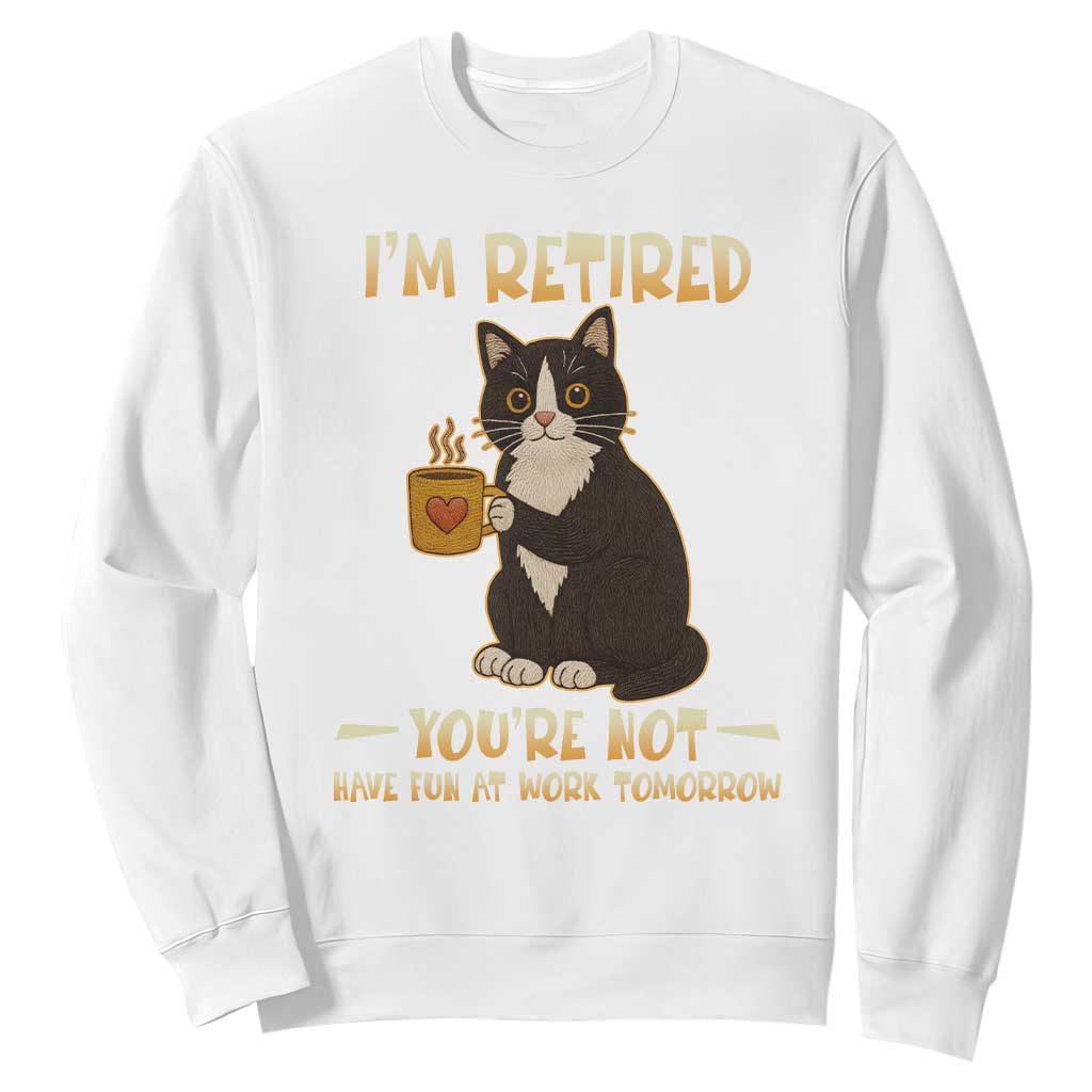 Funny I Am Retired You Are Not Have Fun At Work Tomorrow Sweatshirt Black Cat TS12 White Print Your Wear