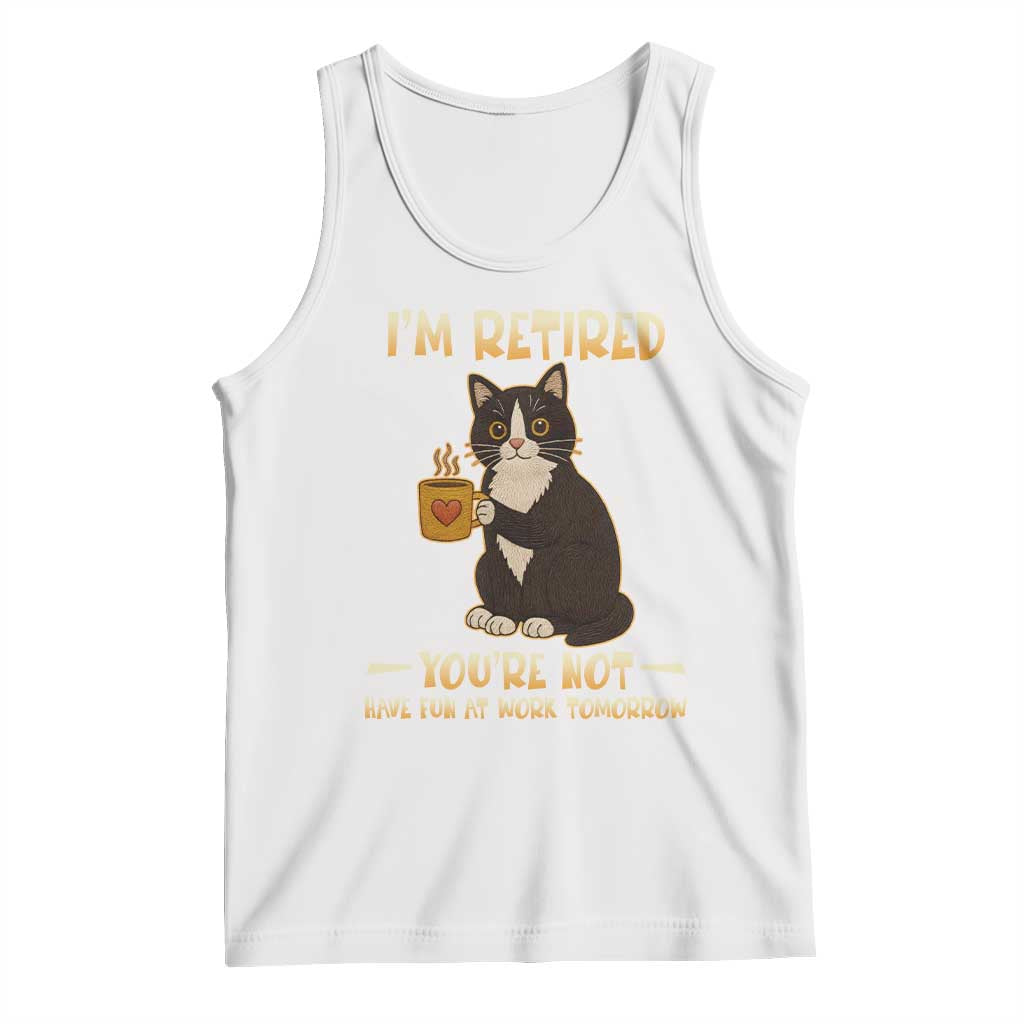 Funny I Am Retired You Are Not Have Fun At Work Tomorrow Tank Top Black Cat TS12 White Print Your Wear