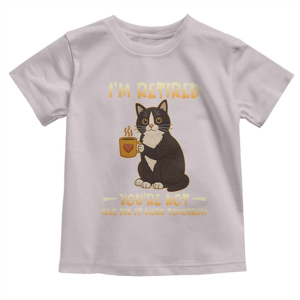 Funny I Am Retired You Are Not Have Fun At Work Tomorrow Toddler T Shirt Black Cat TS12 Ice Gray Print Your Wear