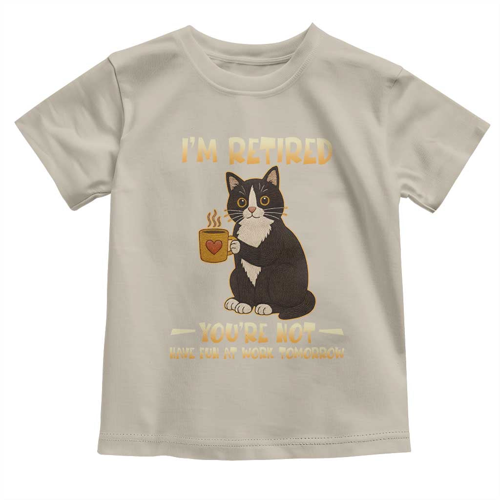 Funny I Am Retired You Are Not Have Fun At Work Tomorrow Toddler T Shirt Black Cat TS12 Sand Print Your Wear