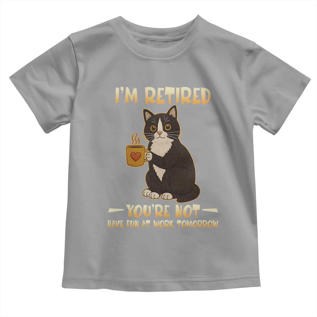 Funny I Am Retired You Are Not Have Fun At Work Tomorrow Toddler T Shirt Black Cat TS12 Sport Gray Print Your Wear