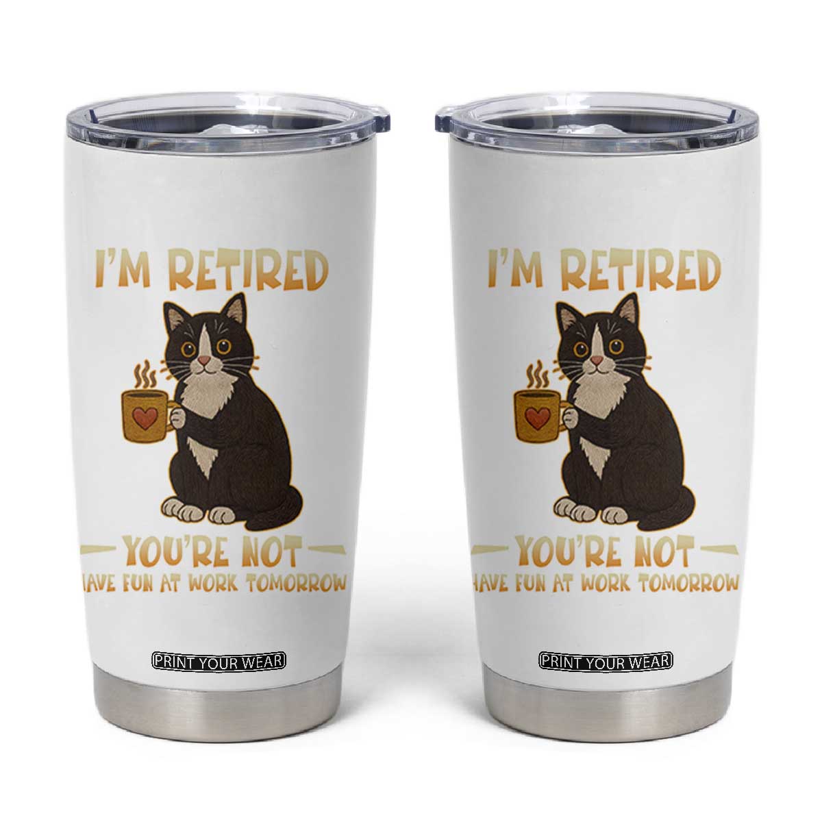 Funny I Am Retired You Are Not Have Fun At Work Tomorrow Tumbler Cup Black Cat TS12 White Print Your Wear