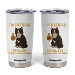 Funny I Am Retired You Are Not Have Fun At Work Tomorrow Tumbler Cup Black Cat TS12 White Print Your Wear