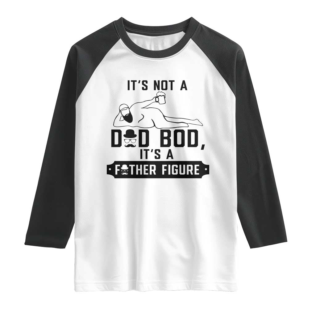 Funny Dad Raglan Shirt It Is Not A Dad Bod It Is A Father Figure TS12 White Black Print Your Wear