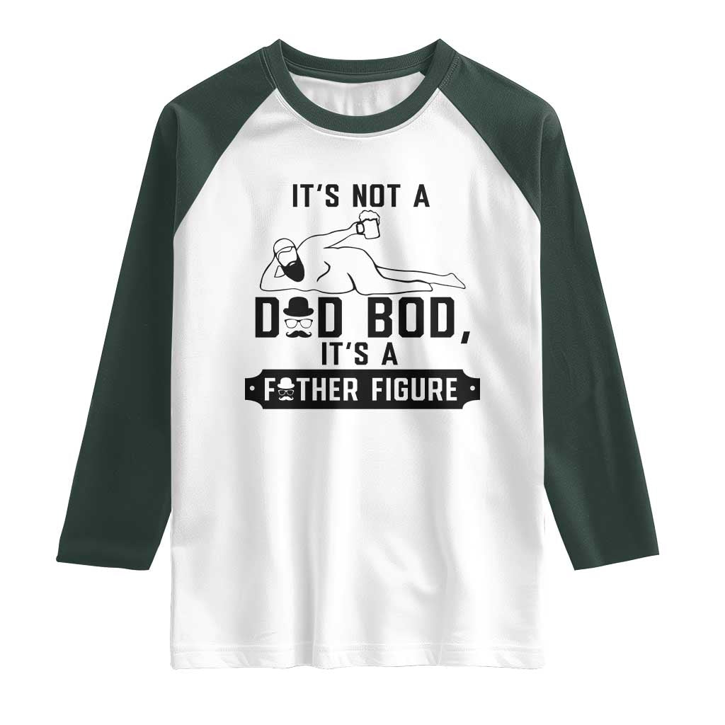Funny Dad Raglan Shirt It Is Not A Dad Bod It Is A Father Figure TS12 White Dark Forest Green Print Your Wear