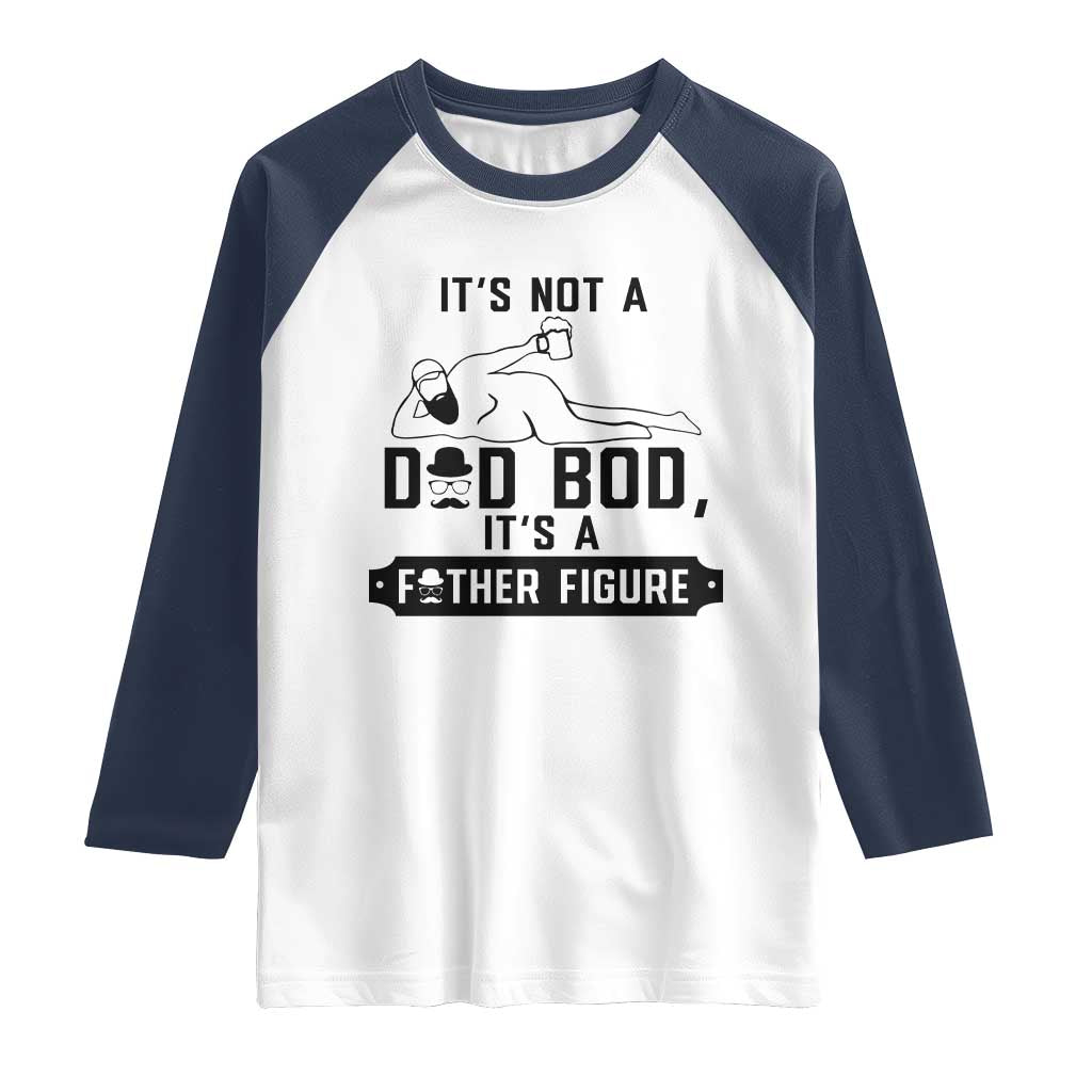 Funny Dad Raglan Shirt It Is Not A Dad Bod It Is A Father Figure TS12 White Navy Print Your Wear