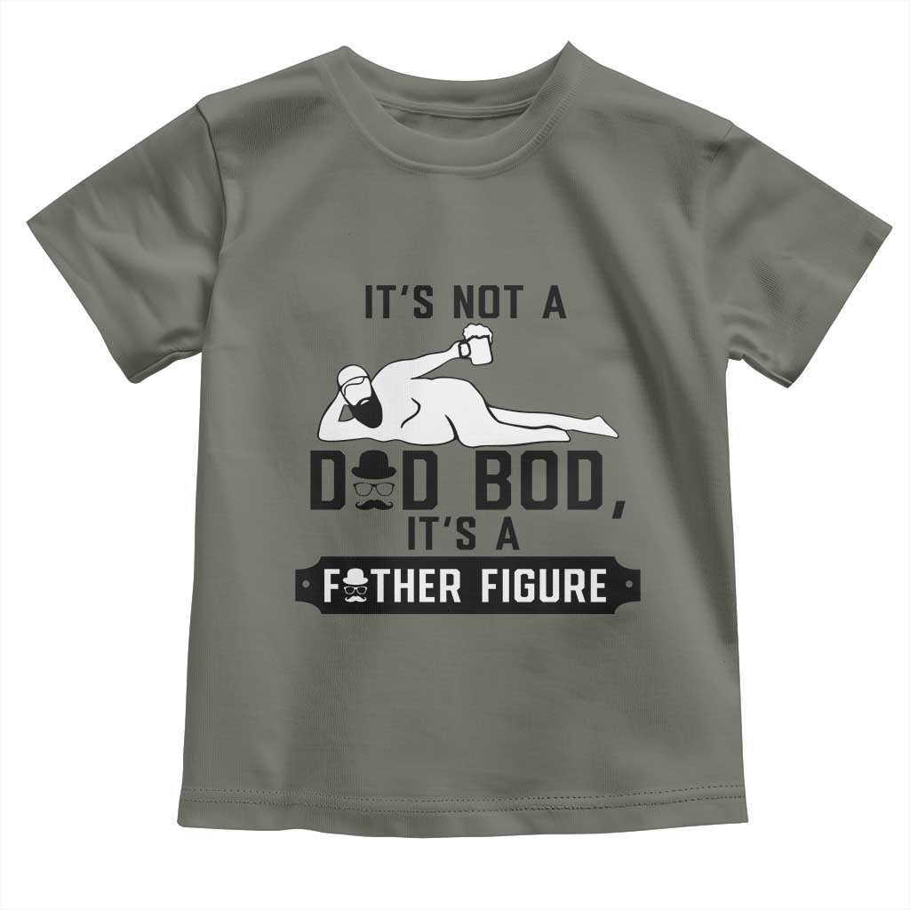 Funny Dad Toddler T Shirt It Is Not A Dad Bod It Is A Father Figure TS12 Military Green Print Your Wear