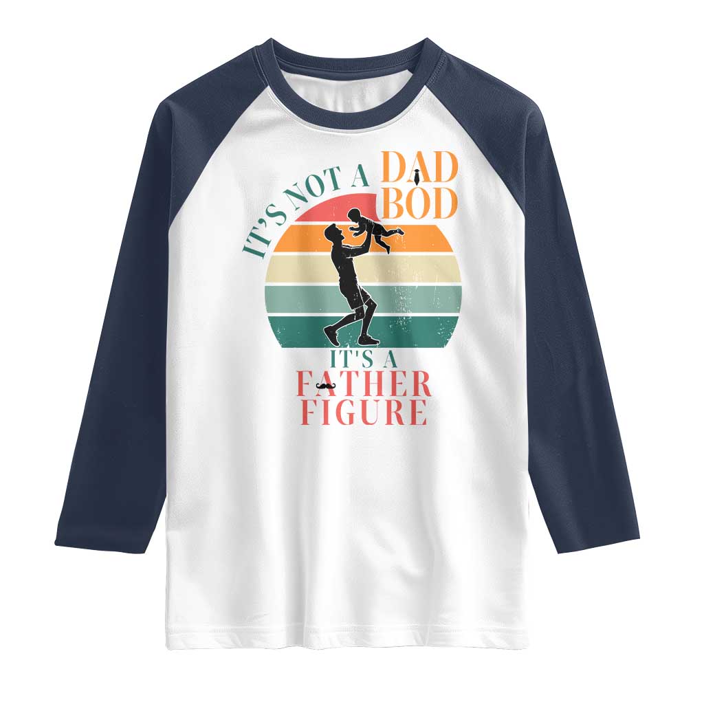 It Is Not A Dad Bod It Is A Father Figure Raglan Shirt Funny Dad Saying TS12 White Navy Print Your Wear