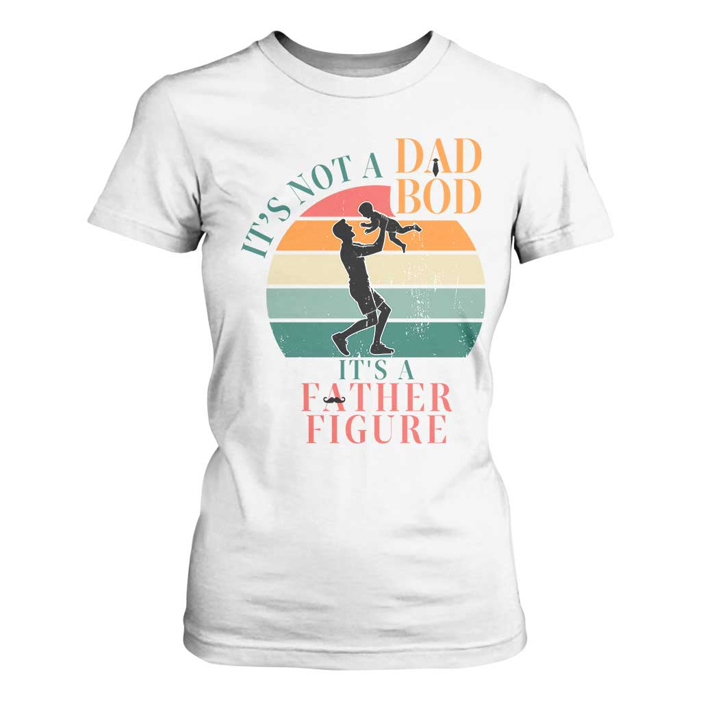 It Is Not A Dad Bod It Is A Father Figure T Shirt For Women Funny Dad Saying TS12 White Print Your Wear