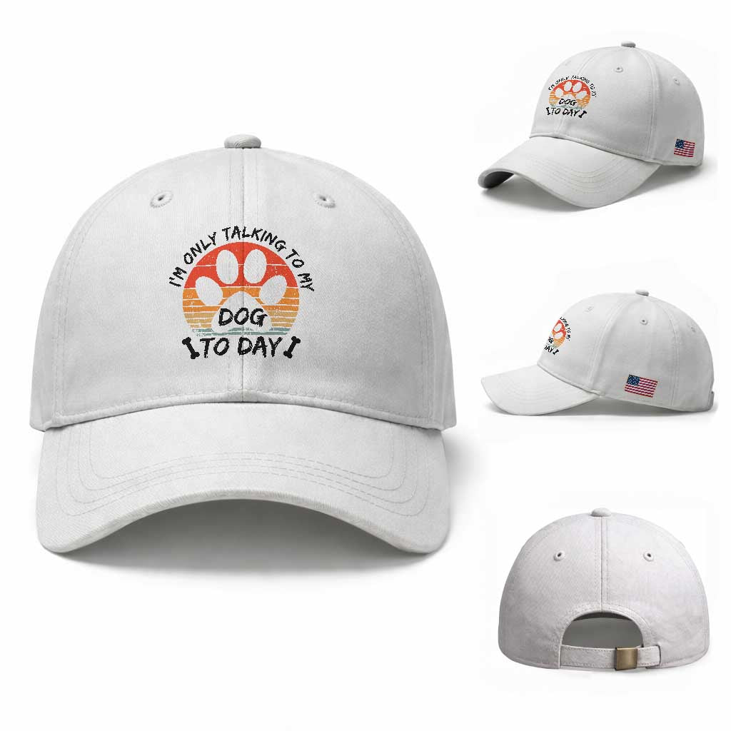 Dog Lover Humor Baseball Cap I Am Only Talking To My Dog Today TS12 Baseball Cap Universal Fit White Print Your Wear