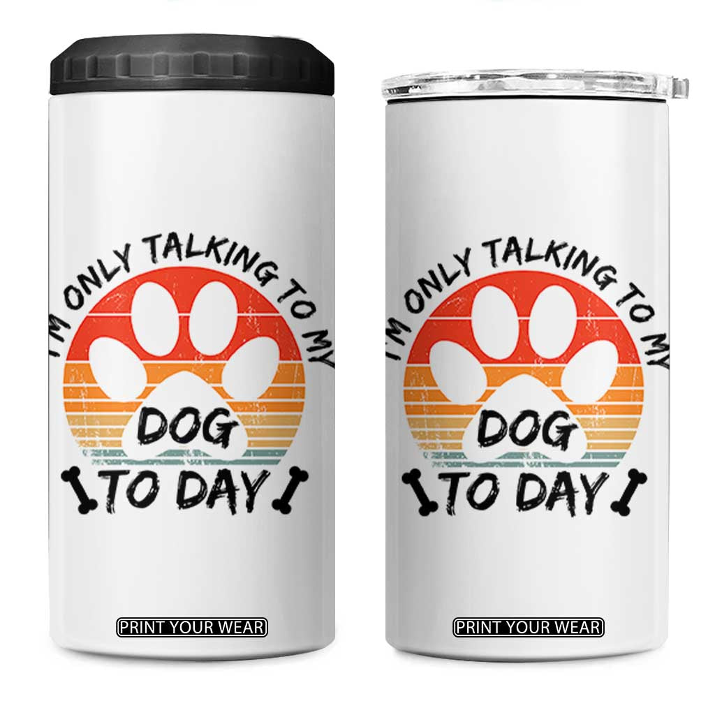 Dog Lover Humor 4 in 1 Can Cooler Tumbler I Am Only Talking To My Dog Today TS12 One Size: 16 oz White Print Your Wear