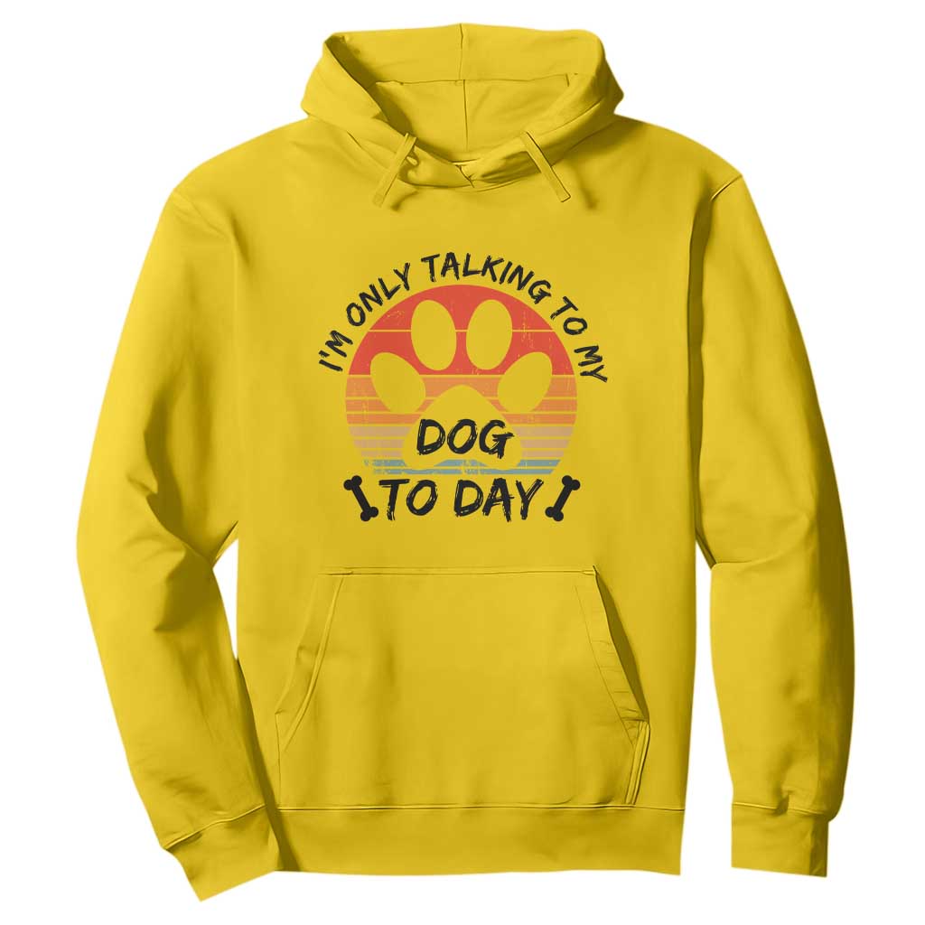 Dog Lover Humor Hoodie I Am Only Talking To My Dog Today TS12 Daisy Print Your Wear