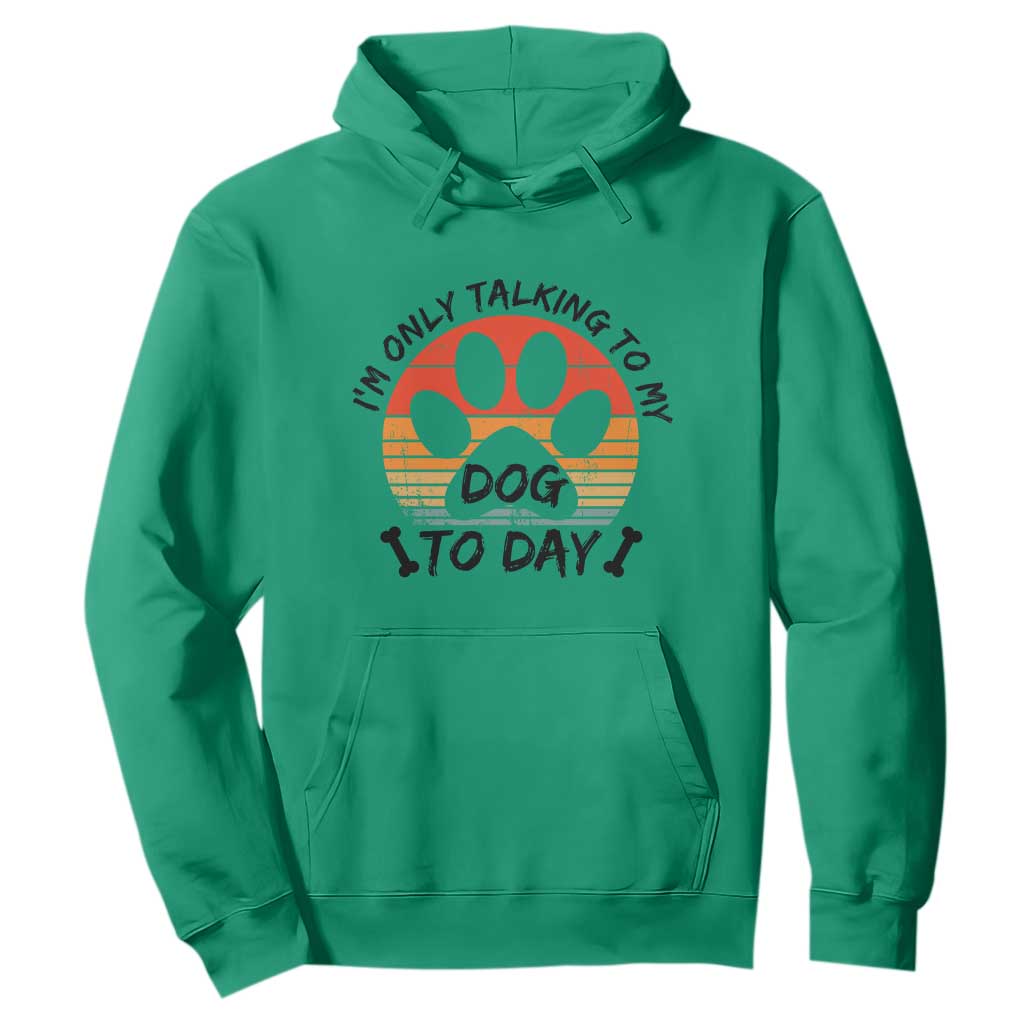 Dog Lover Humor Hoodie I Am Only Talking To My Dog Today TS12 Irish Green Print Your Wear