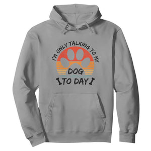 Dog Lover Humor Hoodie I Am Only Talking To My Dog Today TS12 Sport Gray Print Your Wear