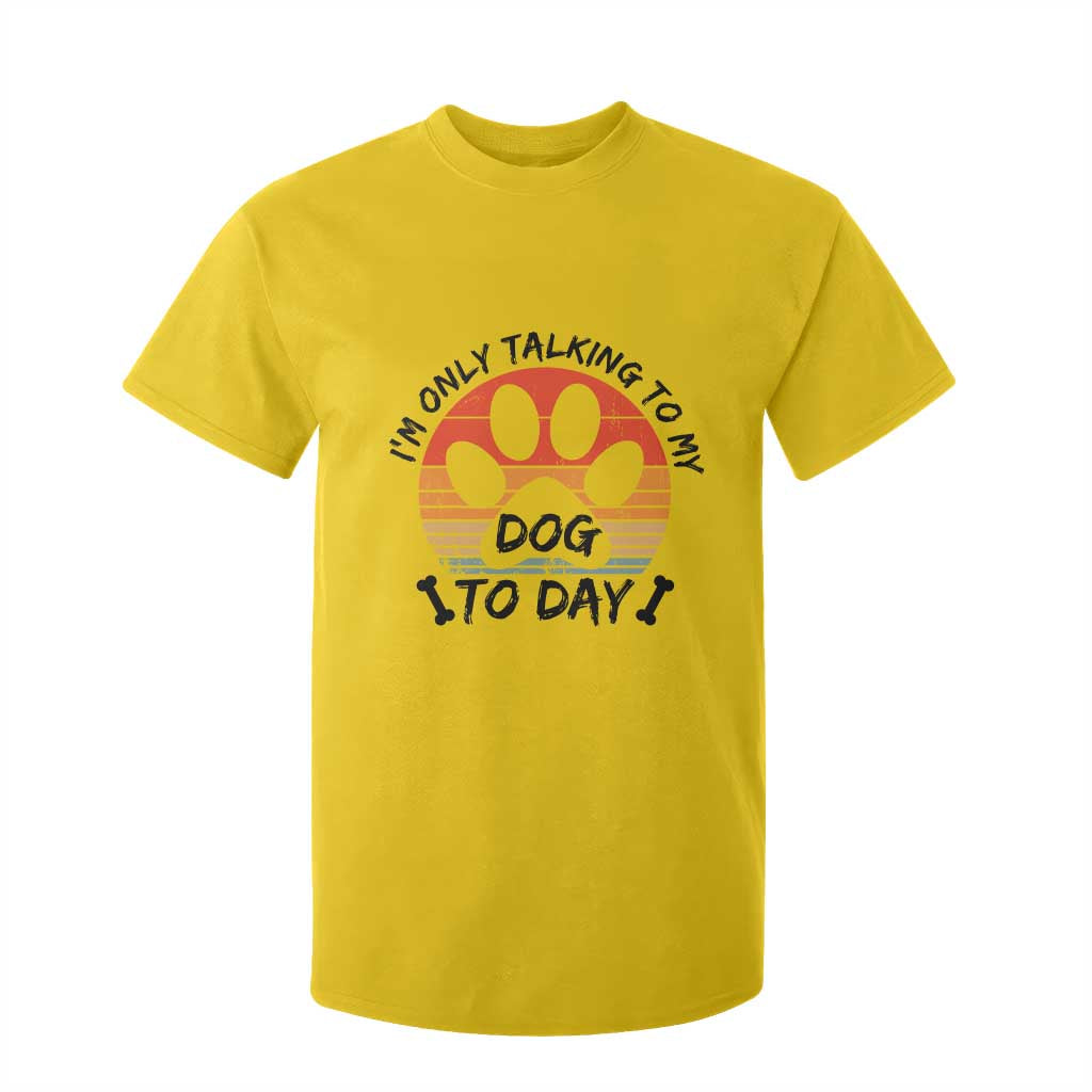 Dog Lover Humor T Shirt For Kid I Am Only Talking To My Dog Today TS12 Daisy Print Your Wear