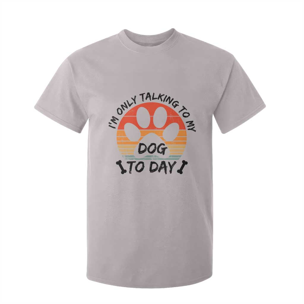 Dog Lover Humor T Shirt For Kid I Am Only Talking To My Dog Today TS12 Ice Gray Print Your Wear