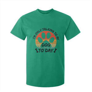 Dog Lover Humor T Shirt For Kid I Am Only Talking To My Dog Today TS12 Irish Green Print Your Wear