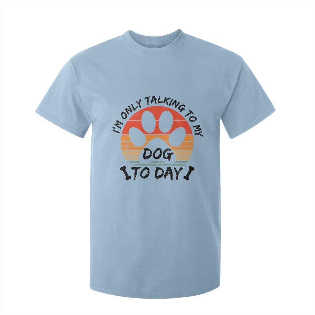 Dog Lover Humor T Shirt For Kid I Am Only Talking To My Dog Today TS12 Light Blue Print Your Wear