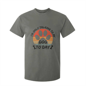 Dog Lover Humor T Shirt For Kid I Am Only Talking To My Dog Today TS12 Military Green Print Your Wear
