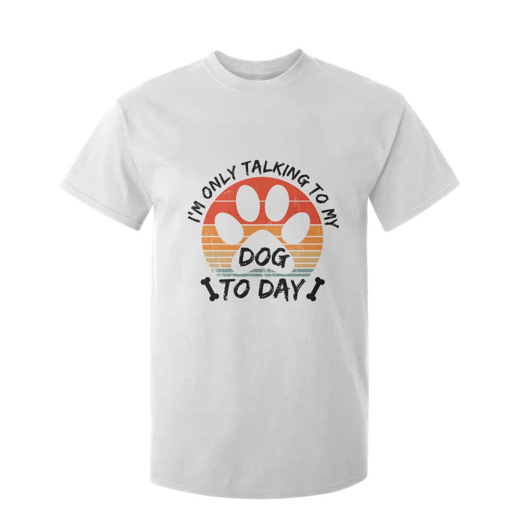 Dog Lover Humor T Shirt For Kid I Am Only Talking To My Dog Today TS12 White Print Your Wear