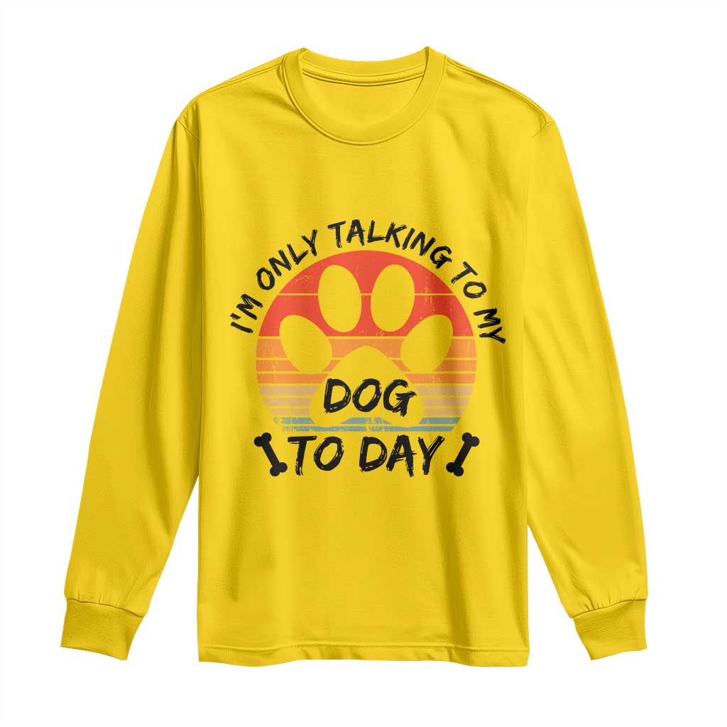 Dog Lover Humor Long Sleeve Shirt I Am Only Talking To My Dog Today TS12 Daisy Print Your Wear
