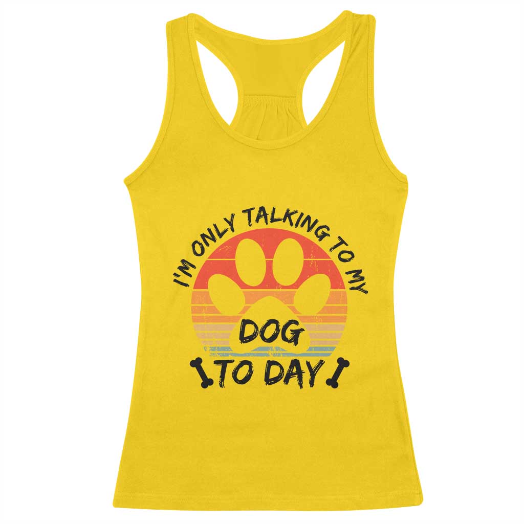 Dog Lover Humor Racerback Tank Top I Am Only Talking To My Dog Today TS12 Daisy Print Your Wear
