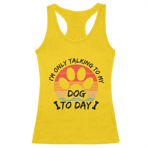 Dog Lover Humor Racerback Tank Top I Am Only Talking To My Dog Today TS12 Daisy Print Your Wear