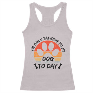 Dog Lover Humor Racerback Tank Top I Am Only Talking To My Dog Today TS12 Ice Gray Print Your Wear
