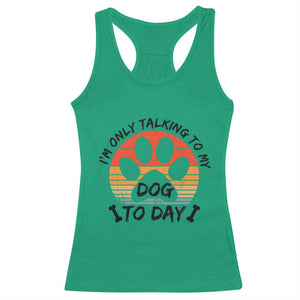Dog Lover Humor Racerback Tank Top I Am Only Talking To My Dog Today TS12 Irish Green Print Your Wear