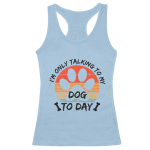 Dog Lover Humor Racerback Tank Top I Am Only Talking To My Dog Today TS12 Light Blue Print Your Wear