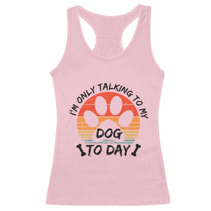 Dog Lover Humor Racerback Tank Top I Am Only Talking To My Dog Today TS12 Light Pink Print Your Wear