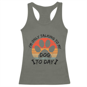 Dog Lover Humor Racerback Tank Top I Am Only Talking To My Dog Today TS12 Military Green Print Your Wear